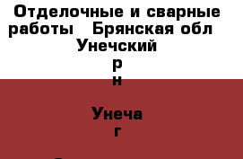 Отделочные и сварные работы - Брянская обл., Унечский р-н, Унеча г. Строительство и ремонт » Услуги   . Брянская обл.